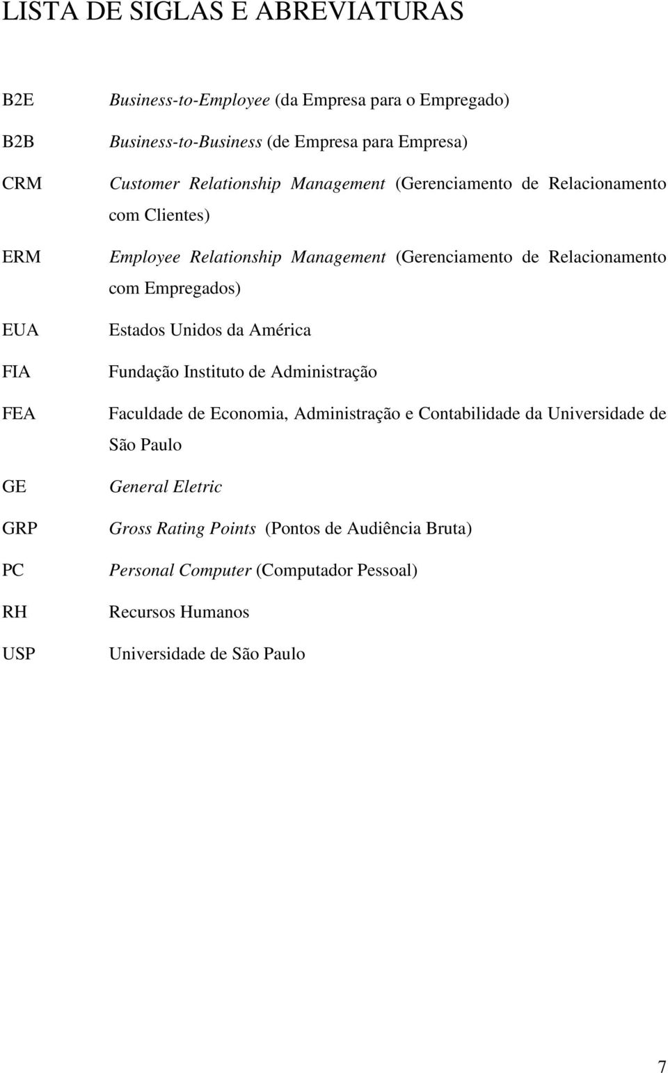 Relacionamento com Empregados) Estados Unidos da América Fundação Instituto de Administração Faculdade de Economia, Administração e Contabilidade da