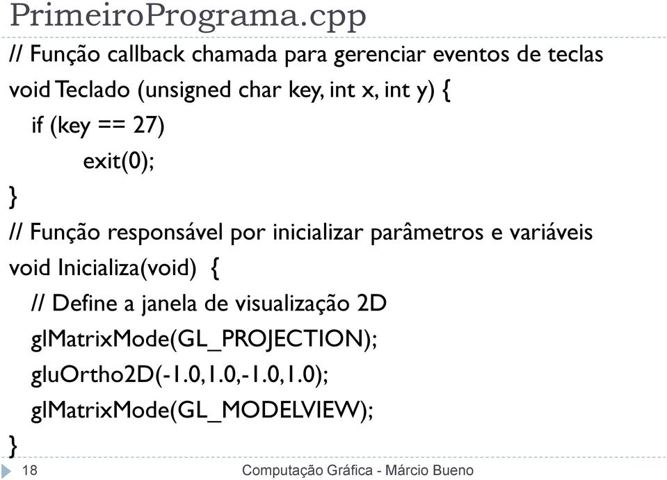 key, int x, int y) { if (key == 27) exit(0); } // Função responsável por inicializar