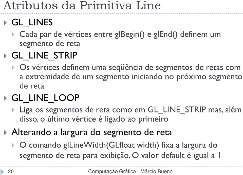 GL_LINE_LOOP Liga os segmentos de reta como em GL_LINE_STRIP mas, além disso, o último vértice é ligado ao primeiro Alterando a