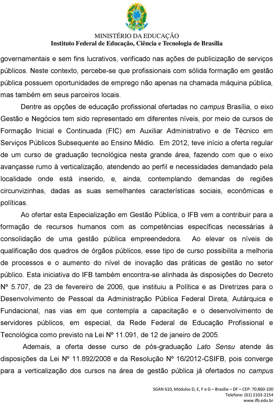 Dentre as opções de educação profissional ofertadas no campus Brasília, o eixo Gestão e Negócios tem sido representado em diferentes níveis, por meio de cursos de Formação Inicial e Continuada (FIC)