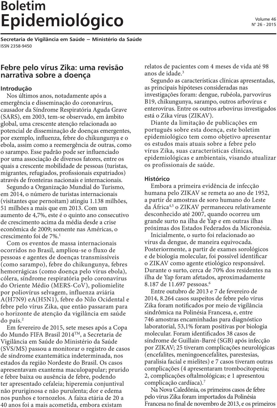 ao potencial de disseminação de doenças emergentes, por exemplo, influenza, febre do chikungunya e o ebola, assim como a reemergência de outras, como o sarampo.