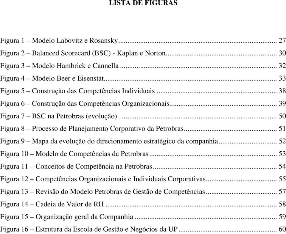 .. 50 Figura 8 Processo de Planejamento Corporativo da Petrobras... 51 Figura 9 Mapa da evolução do direcionamento estratégico da companhia... 52 Figura 10 Modelo de Competências da Petrobras.