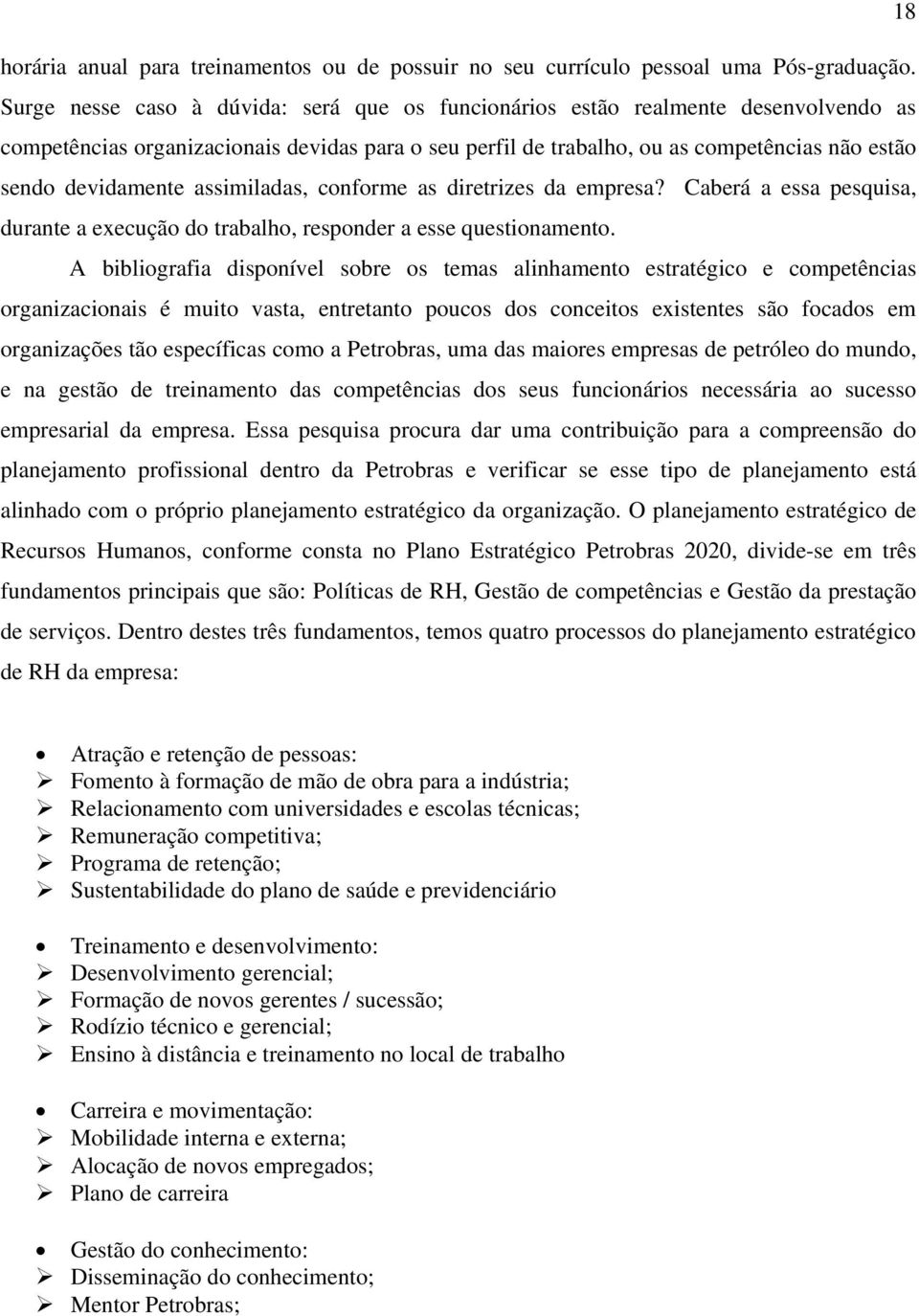 assimiladas, conforme as diretrizes da empresa? Caberá a essa pesquisa, durante a execução do trabalho, responder a esse questionamento.