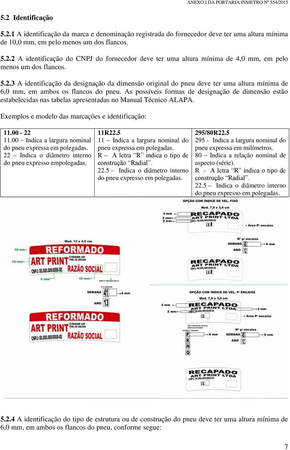 As possíveis formas de designação de dimensão estão estabelecidas nas tabelas apresentadas no Manual Técnico ALAPA. Exemplos e modelo das marcações e identificação: 11.00-22 11.