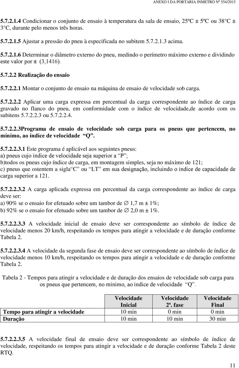 5.7.2.2.2 Aplicar uma carga expressa em percentual da carga correspondente ao índice de carga gravado no flanco do pneu, em conformidade com o índice de velocidade,de acordo com os subitens 5.7.2.2.3 ou 5.