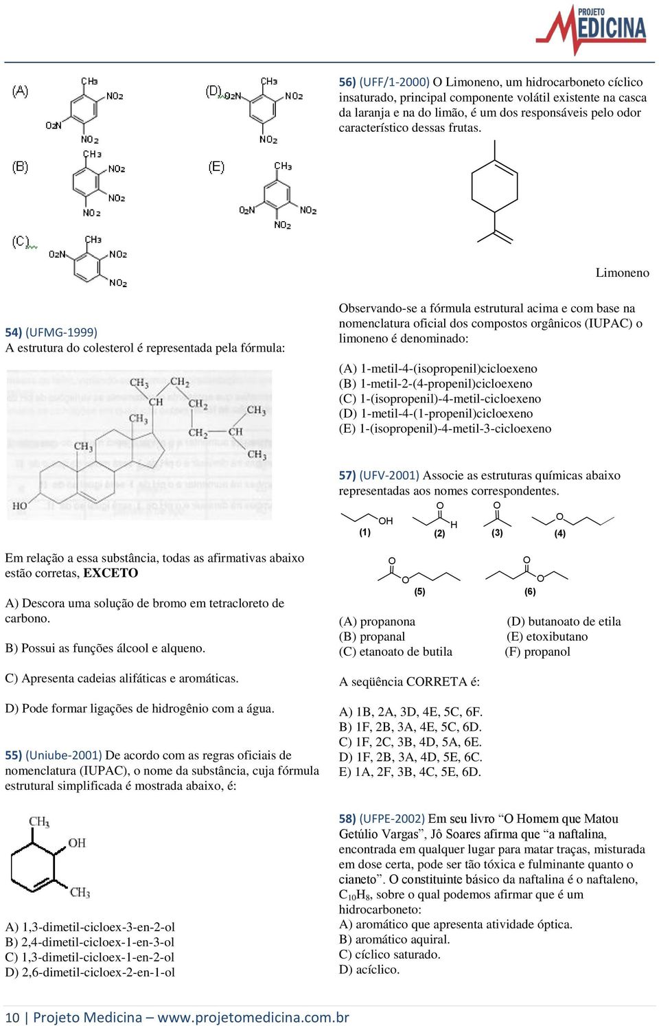 Limoneno 54) (UFMG-1999) A estrutura do colesterol é representada pela fórmula: Observando-se a fórmula estrutural acima e com base na nomenclatura oficial dos compostos orgânicos (IUPAC) o limoneno