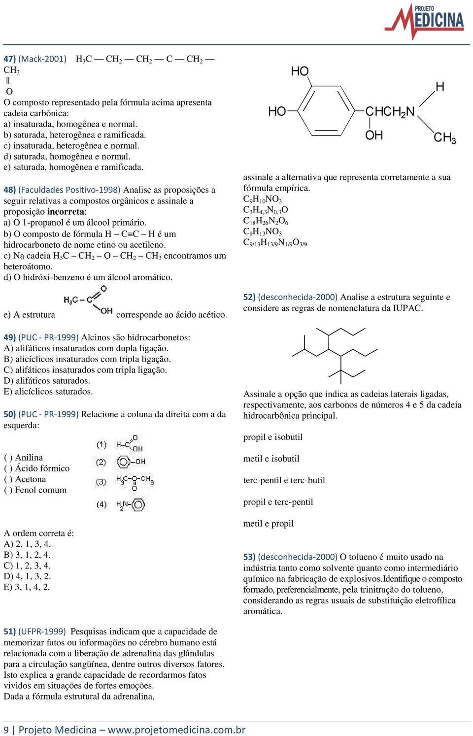 48) (Faculdades Positivo-1998) Analise as proposições a seguir relativas a compostos orgânicos e assinale a proposição incorreta: a) O 1-propanol é um álcool primário.