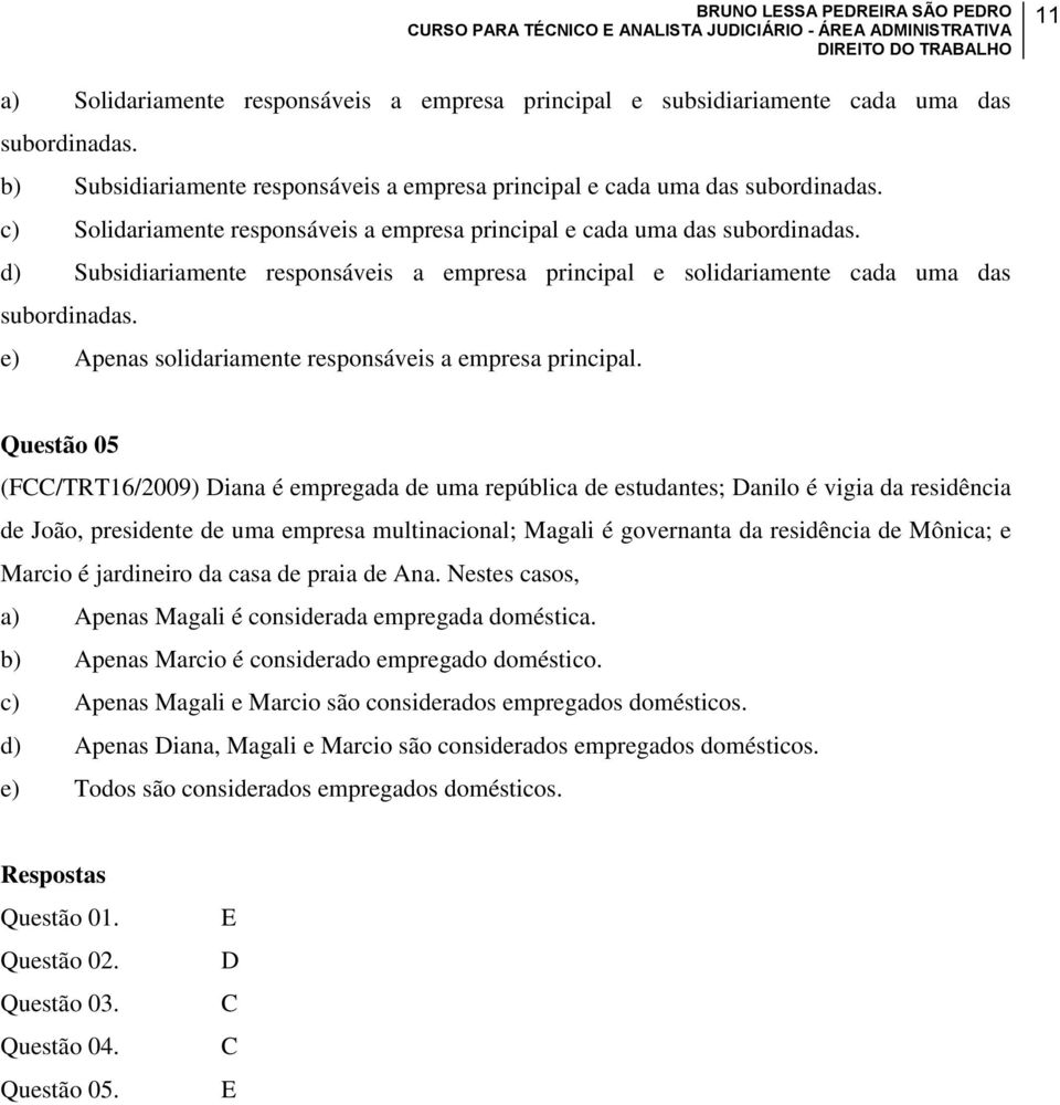 e) Apenas solidariamente responsáveis a empresa principal.