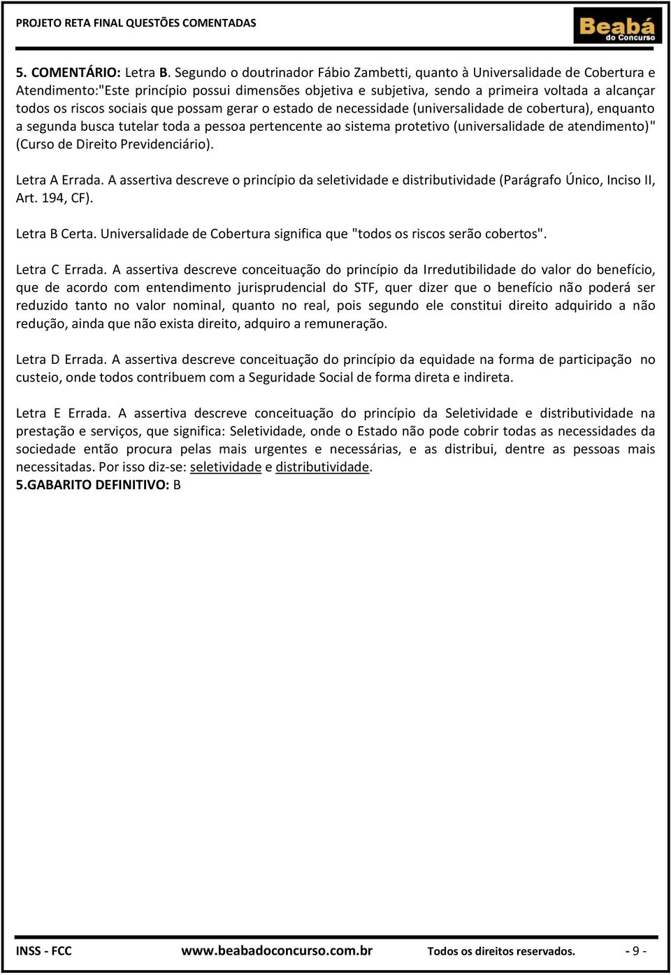 sociais que possam gerar o estado de necessidade (universalidade de cobertura), enquanto a segunda busca tutelar toda a pessoa pertencente ao sistema protetivo (universalidade de atendimento)" (Curso