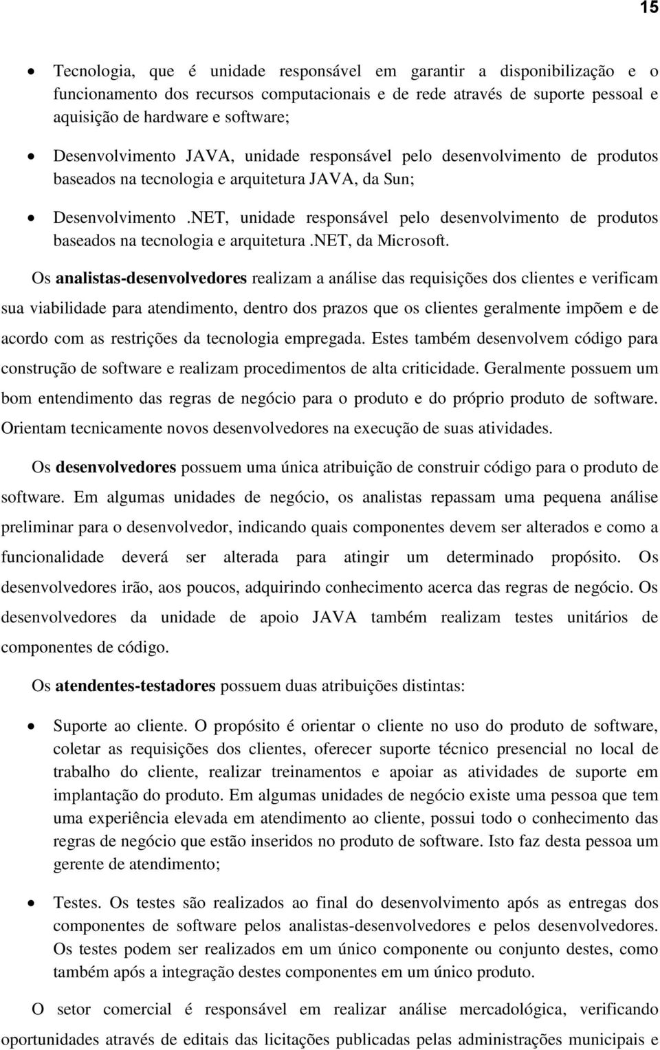 NET, unidade responsável pelo desenvolvimento de produtos baseados na tecnologia e arquitetura.net, da Microsoft.