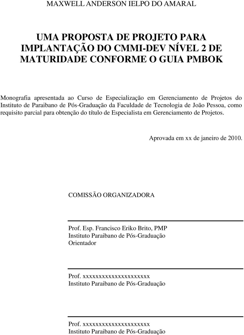 obtenção do título de Especialista em Gerenciamento de Projetos. Aprovada em xx de janeiro de 2010. COMISSÃO ORGANIZADORA Prof. Esp. Francisco Eriko Brito, PMP Instituto Paraibano de Pós-Graduação Orientador Prof.