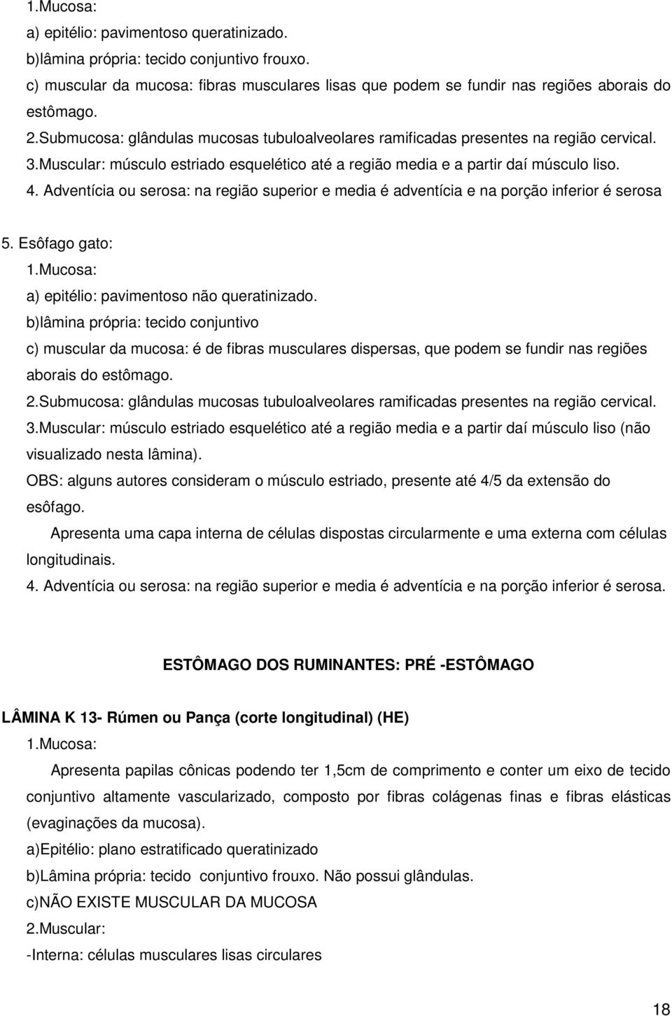 Adventícia ou serosa: na região superior e media é adventícia e na porção inferior é serosa 5. Esôfago gato: 1.Mucosa: a) epitélio: pavimentoso não queratinizado.