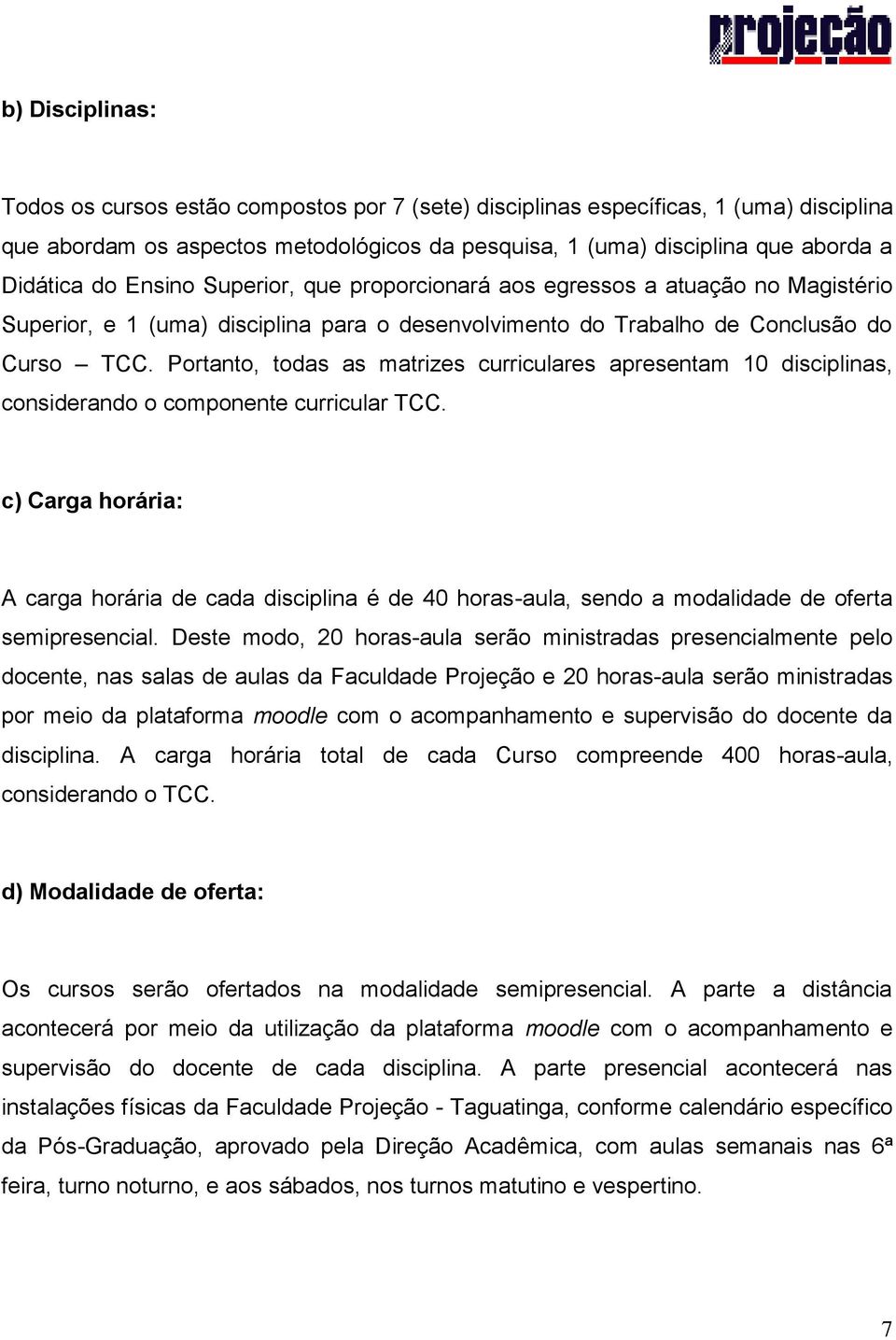 Portanto, todas as matrizes curriculares apresentam 10 disciplinas, considerando o componente curricular TCC.