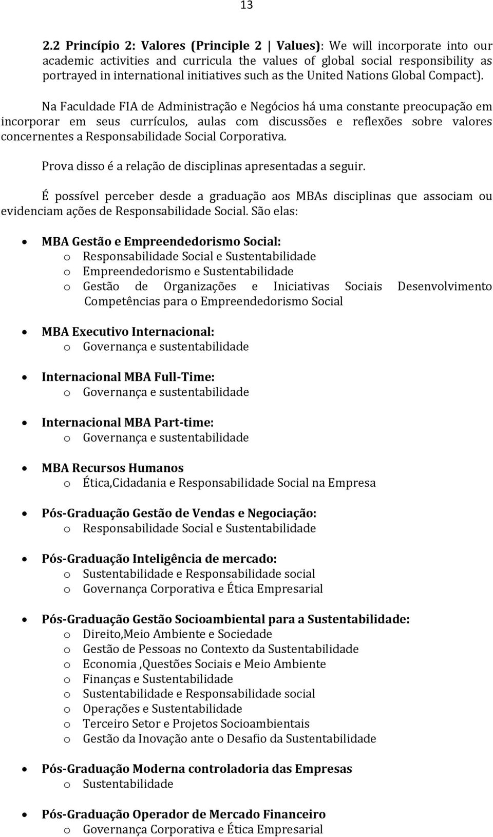 Na Faculdade FIA de Administraçã e Negócis há uma cnstante precupaçã em incrprar em seus currículs, aulas cm discussões e reflexões sbre valres cncernentes a Respnsabilidade Scial Crprativa.