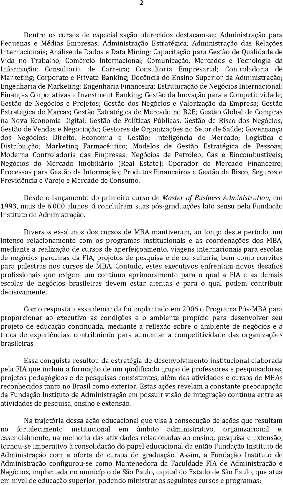 Private Banking; Dcência d Ensin Superir da Administraçã; Engenharia de Marketing; Engenharia Financeira; Estruturaçã de Negócis Internacinal; Finanças Crprativas e Investment Banking; Gestã da