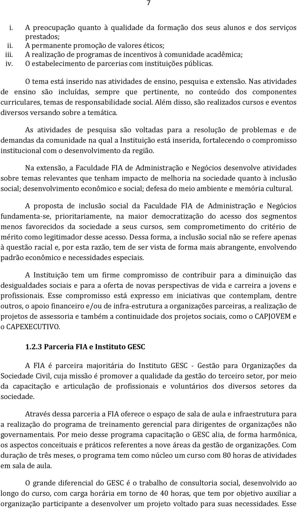 Nas atividades de ensin sã incluídas, sempre que pertinente, n cnteúd ds cmpnentes curriculares, temas de respnsabilidade scial. Além diss, sã realizads curss e events diverss versand sbre a temática.