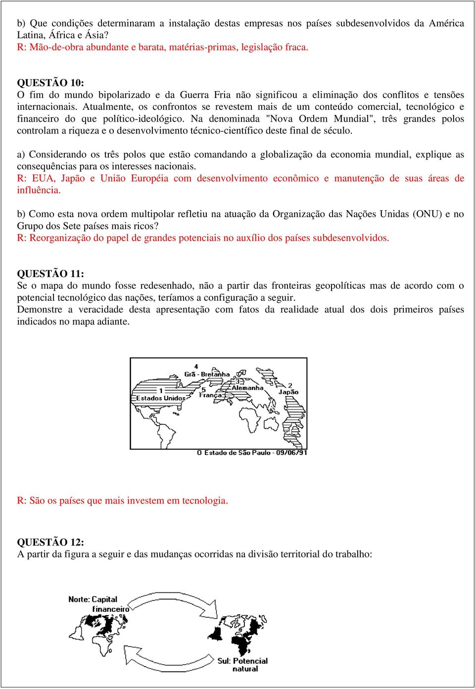 Atualmente, os confrontos se revestem mais de um conteúdo comercial, tecnológico e financeiro do que político-ideológico.