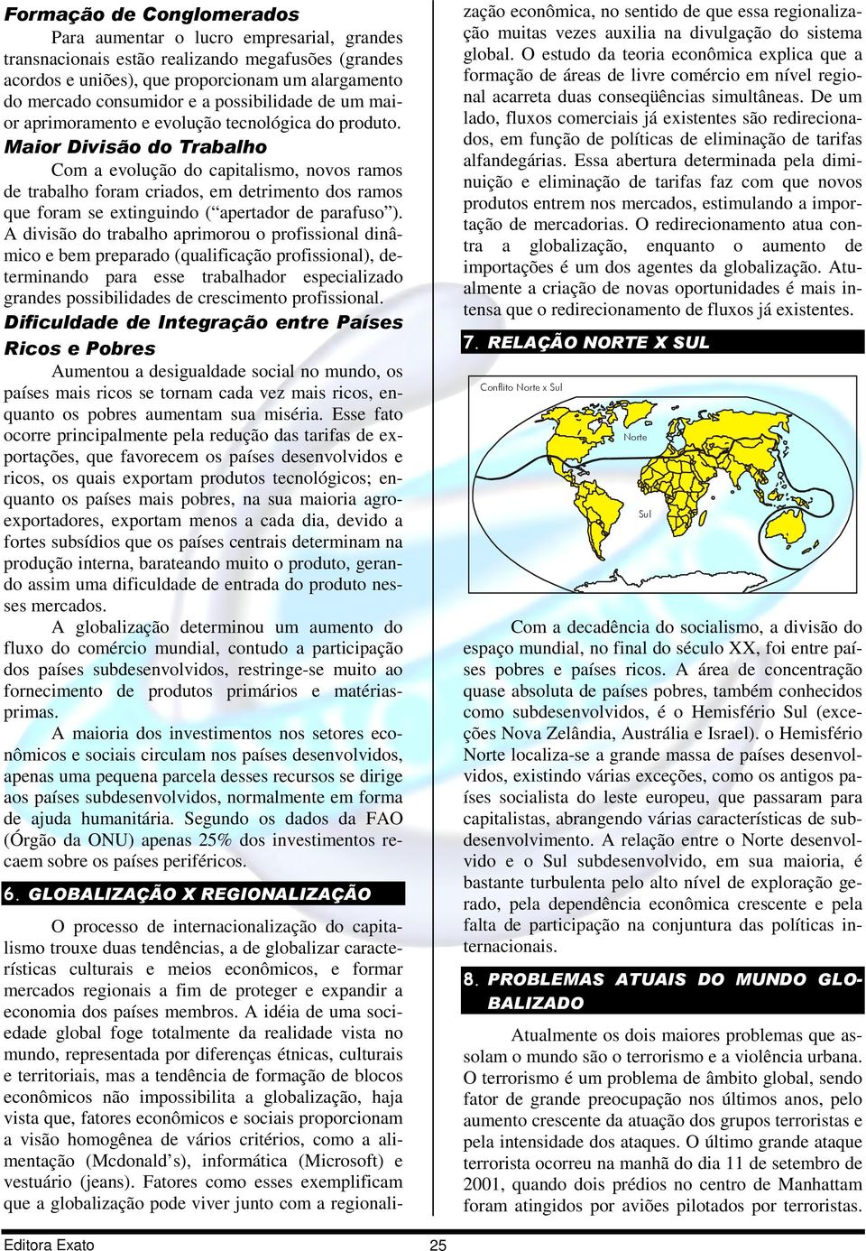 Maior Divisão do Trabalho Com a evolução do capitalismo, novos ramos de trabalho foram criados, em detrimento dos ramos que foram se extinguindo ( apertador de parafuso ).