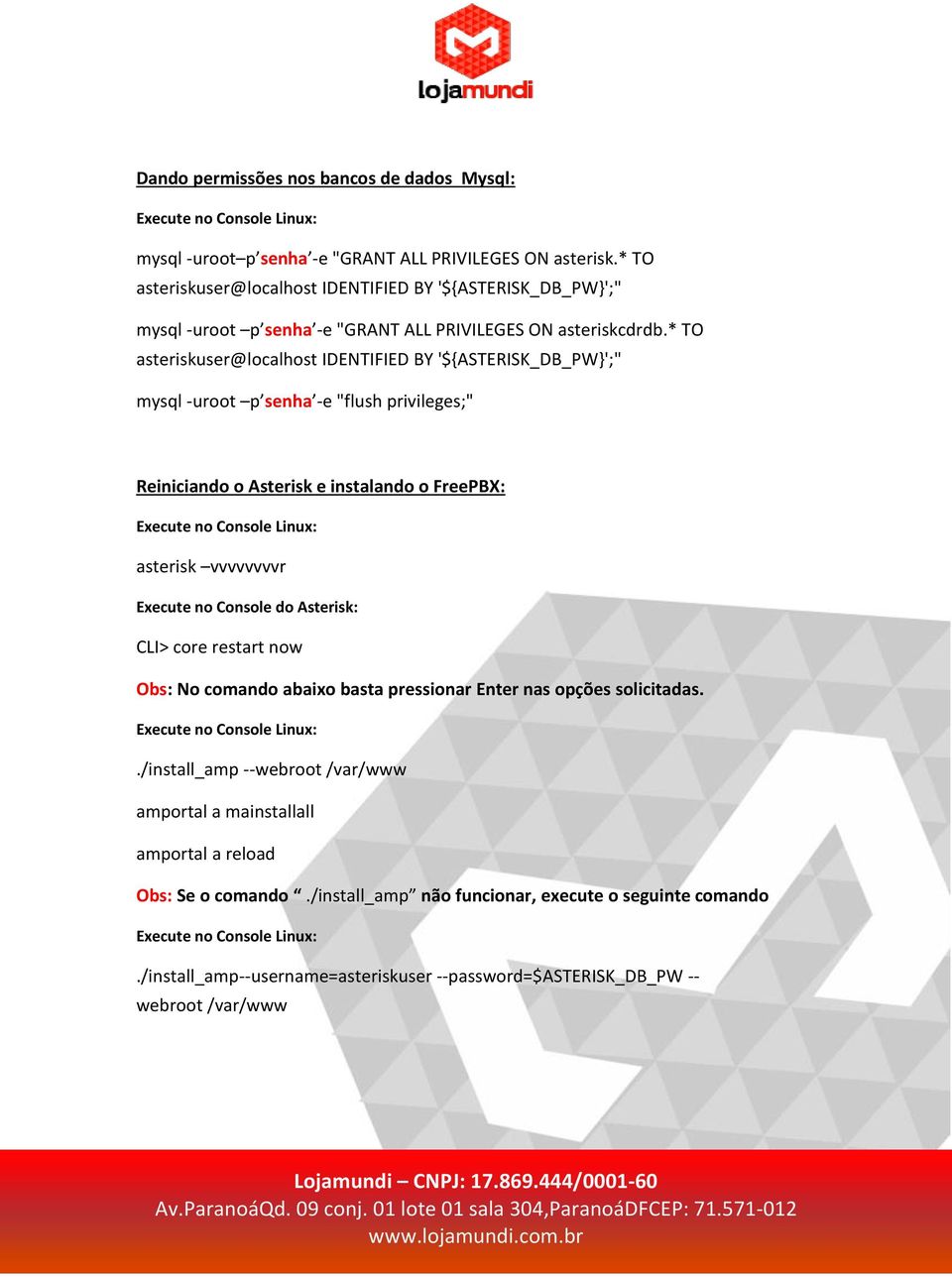 * TO asteriskuser@localhost IDENTIFIED BY '${ASTERISK_DB_PW}';" mysql -uroot p senha -e "flush privileges;" Reiniciando o Asterisk e instalando o FreePBX: asterisk vvvvvvvvr Execute no