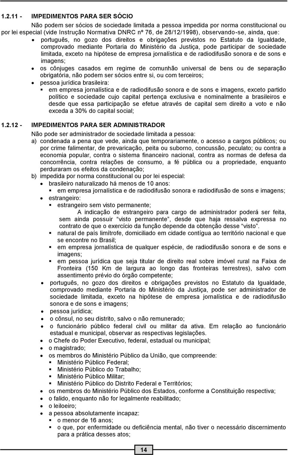 limitada, exceto na hipótese de empresa jornalística e de radiodifusão sonora e de sons e imagens; os cônjuges casados em regime de comunhão universal de bens ou de separação obrigatória, não podem