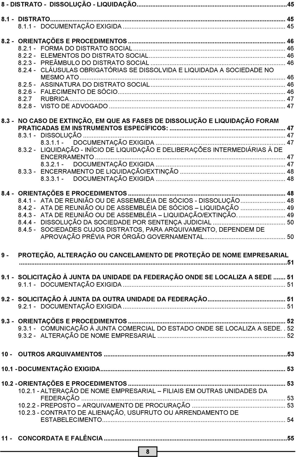 .. 46 8.2.7 RUBRICA... 47 8.2.8 - VISTO DE ADVOGADO... 47 8.3 - NO CASO DE EXTINÇÃO, EM QUE AS FASES DE DISSOLUÇÃO E LIQUIDAÇÃO FORAM PRATICADAS EM INSTRUMENTOS ESPECÍFICOS:... 47 8.3. - DISSOLUÇÃO.