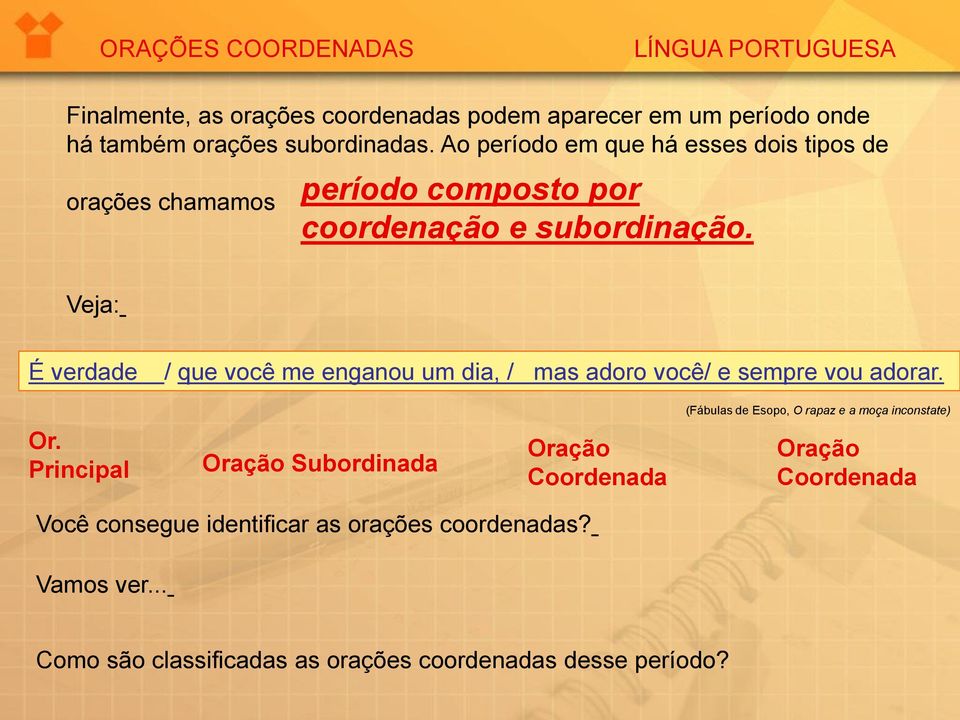 Veja: É verdade / que você me enganou um dia, / mas adoro você/ e sempre vou adorar.