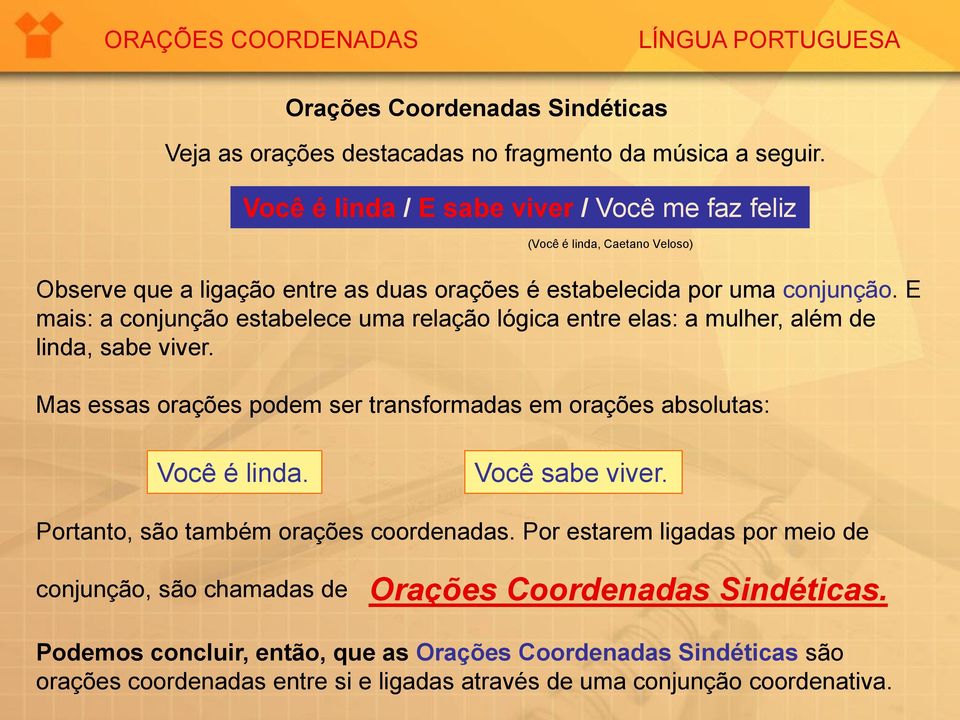 E mais: a conjunção estabelece uma relação lógica entre elas: a mulher, além de linda, sabe viver. Mas essas orações podem ser transformadas em orações absolutas: Você é linda.