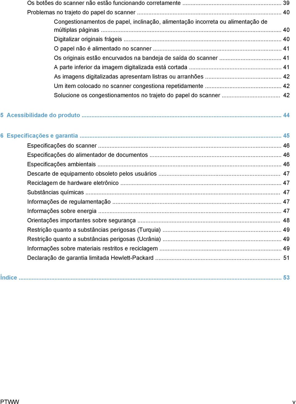 .. 41 Os originais estão encurvados na bandeja de saída do scanner... 41 A parte inferior da imagem digitalizada está cortada... 41 As imagens digitalizadas apresentam listras ou arranhões.