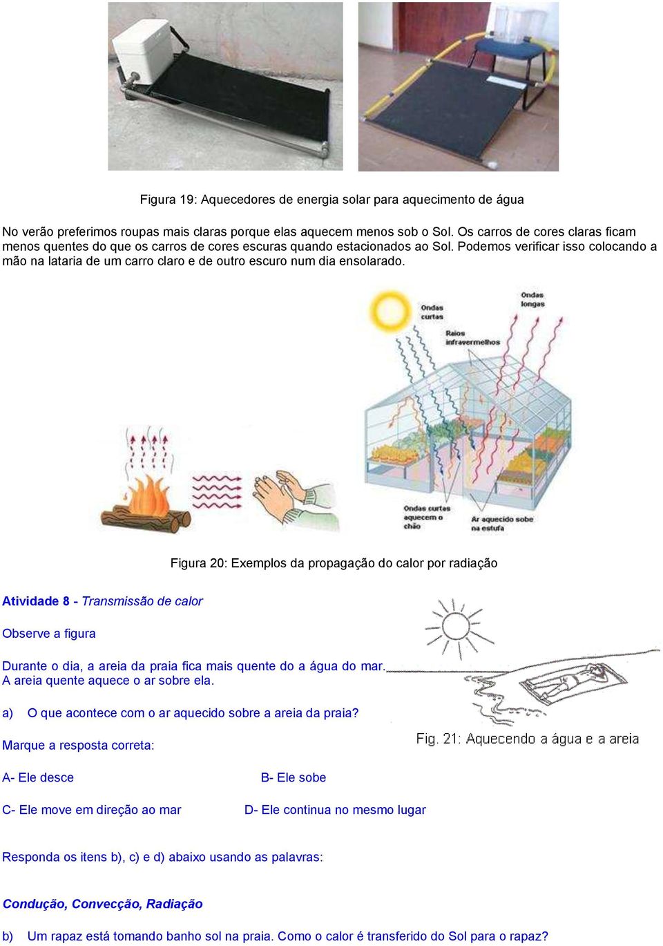 Podemos verificar isso colocando a mão na lataria de um carro claro e de outro escuro num dia ensolarado.