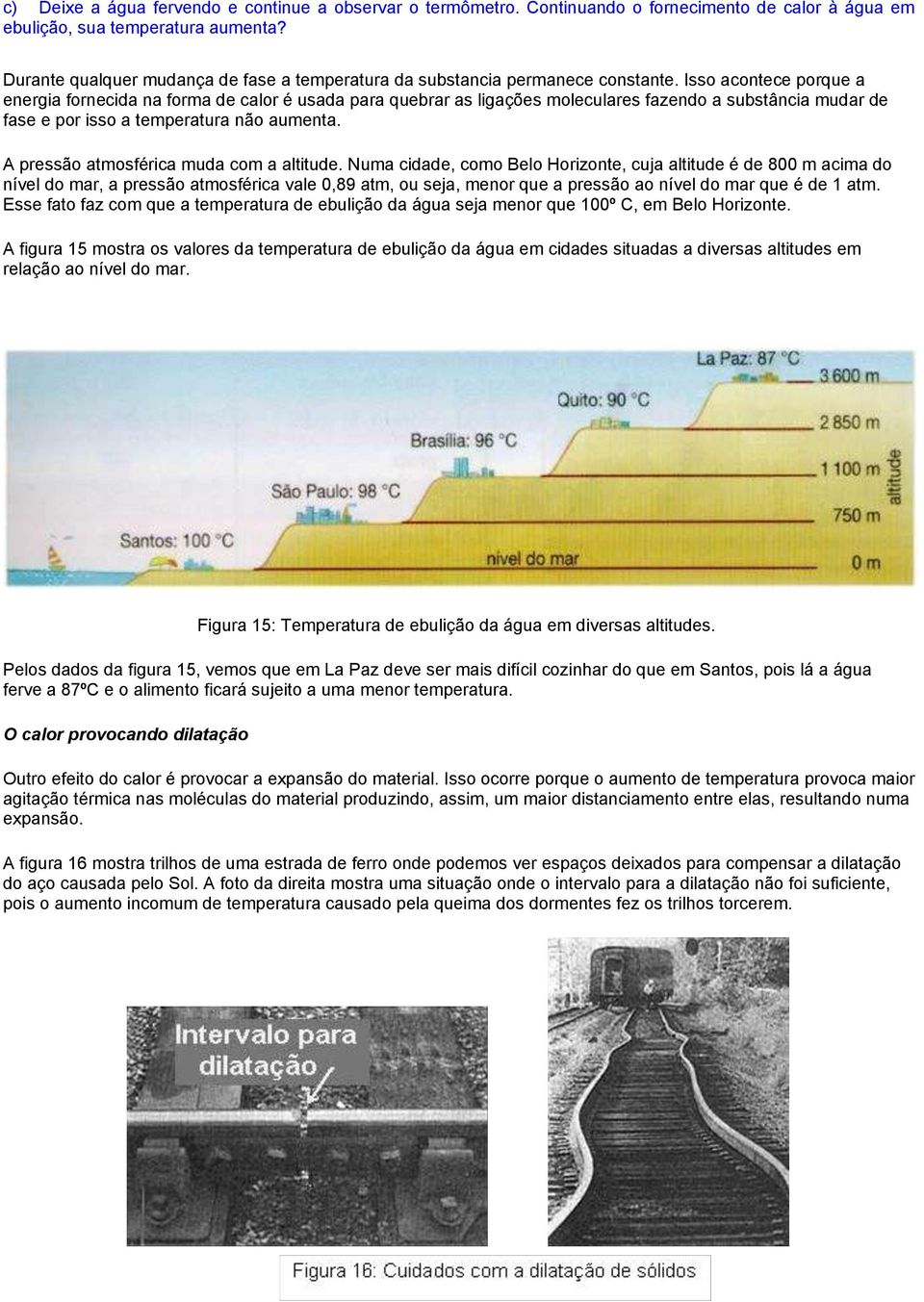 Isso acontece porque a energia fornecida na forma de calor é usada para quebrar as ligações moleculares fazendo a substância mudar de fase e por isso a temperatura não aumenta.