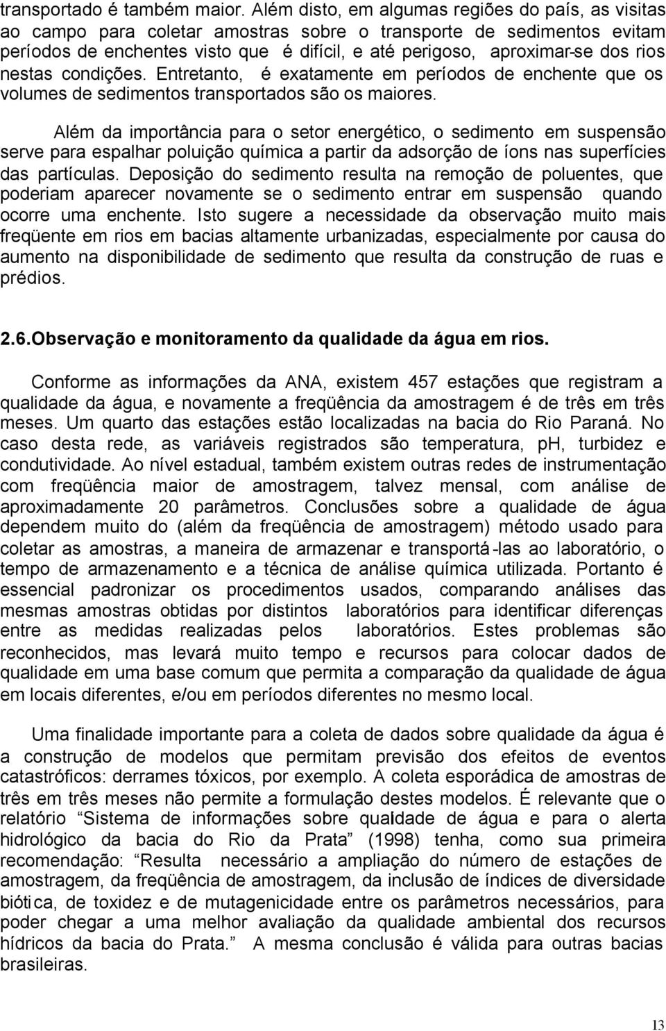 rios nestas condições. Entretanto, é exatamente em períodos de enchente que os volumes de sedimentos transportados são os maiores.