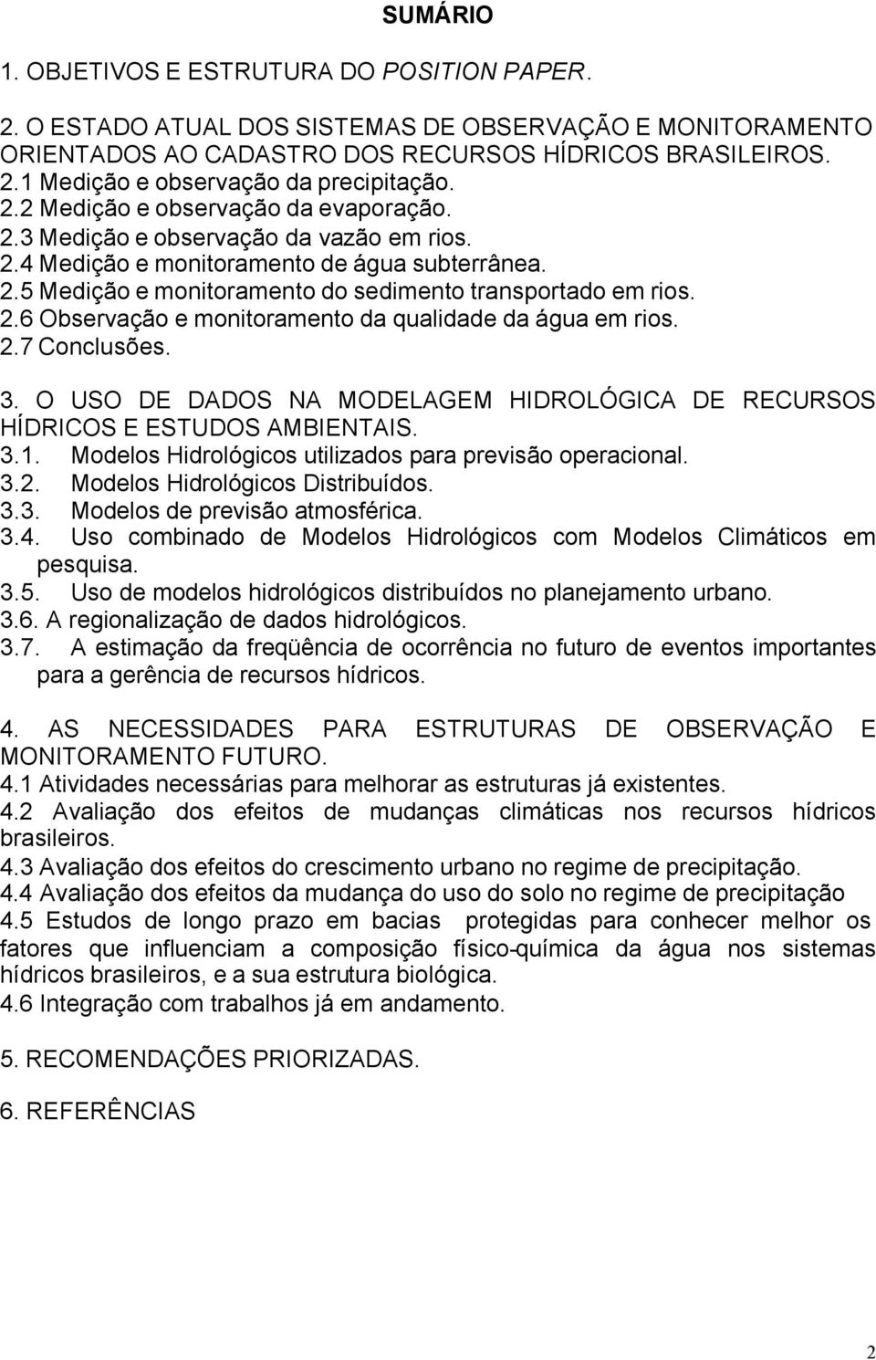 2.7 Conclusões. 3. O USO DE DADOS NA MODELAGEM HIDROLÓGICA DE RECURSOS HÍDRICOS E ESTUDOS AMBIENTAIS. 3.1. Modelos Hidrológicos utilizados para previsão operacional. 3.2. Modelos Hidrológicos Distribuídos.