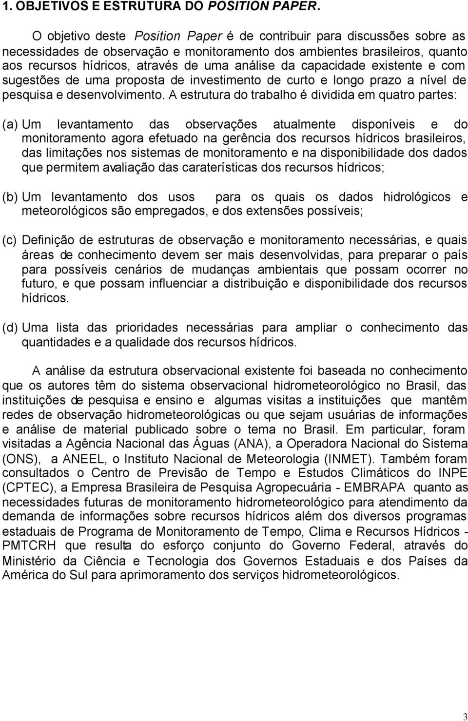 capacidade existente e com sugestões de uma proposta de investimento de curto e longo prazo a nível de pesquisa e desenvolvimento.