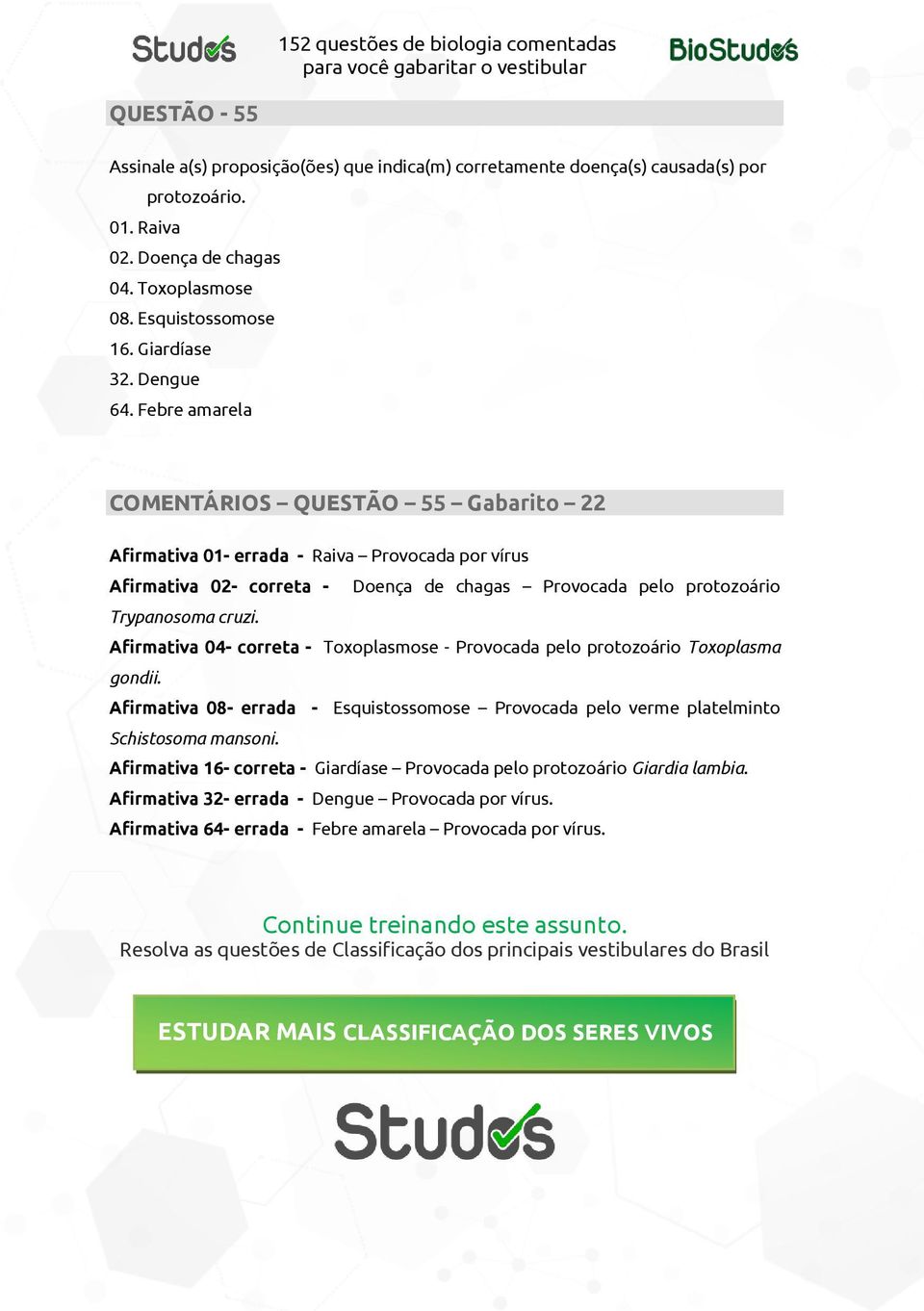 Afirmativa 04- correta - Toxoplasmose - Provocada pelo protozoário Toxoplasma gondii. Afirmativa 08- errada - Esquistossomose Provocada pelo verme platelminto Schistosoma mansoni.