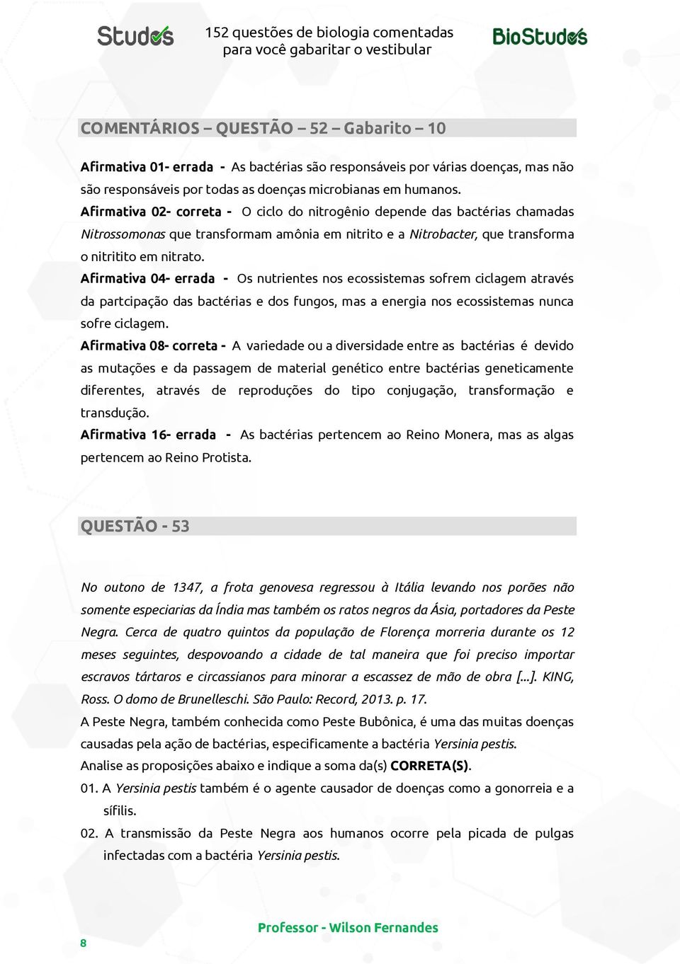 Afirmativa 04- errada - Os nutrientes nos ecossistemas sofrem ciclagem através da partcipação das bactérias e dos fungos, mas a energia nos ecossistemas nunca sofre ciclagem.