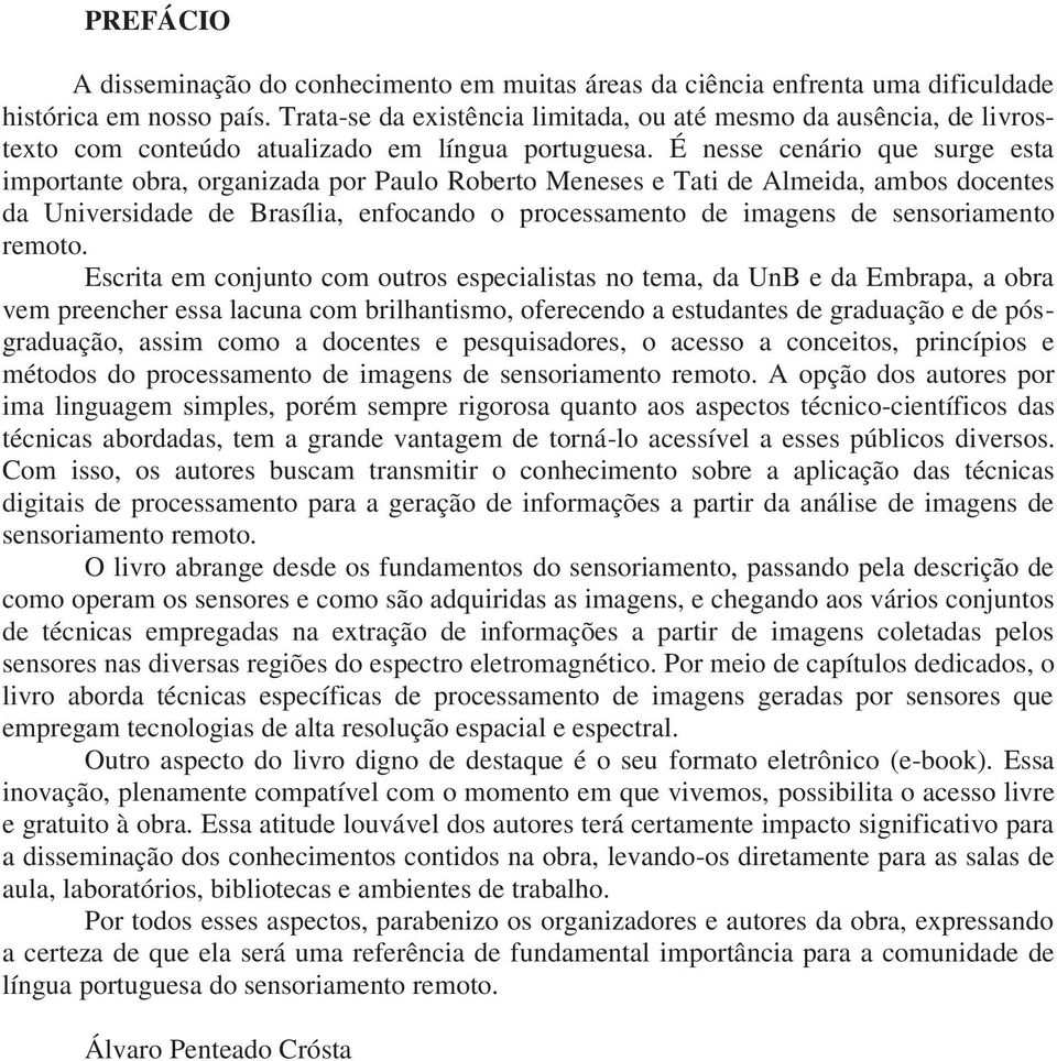 É nesse cenário que surge esta importante obra, organizada por Paulo Roberto Meneses e Tati de Almeida, ambos docentes da Universidade de Brasília, enfocando o processamento de imagens de