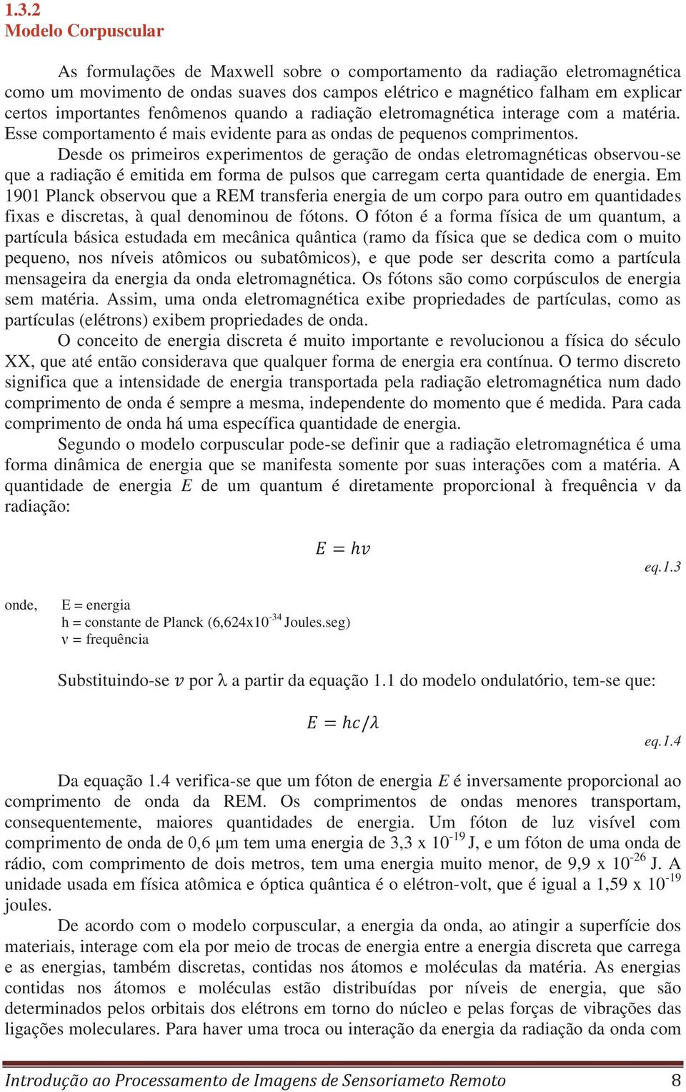 Desde os primeiros experimentos de geração de ondas eletromagnéticas observou-se que a radiação é emitida em forma de pulsos que carregam certa quantidade de energia.