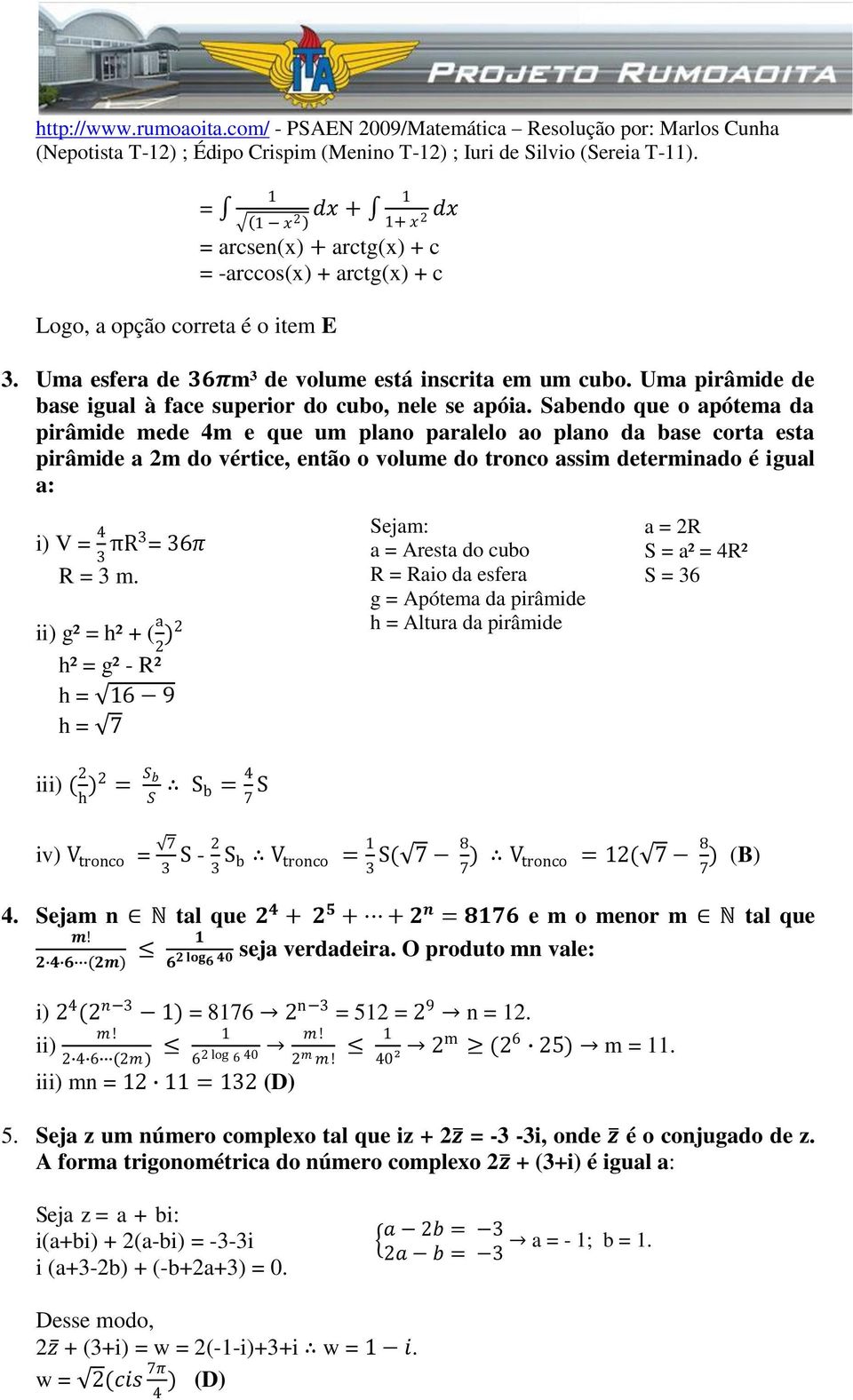 Sabendo que o apótema da pirâmide mede 4m e que um plano paralelo ao plano da base corta esta pirâmide a 2m do vértice, então o volume do tronco assim determinado é igual a: i) V = 4 πr = 6π R = m.