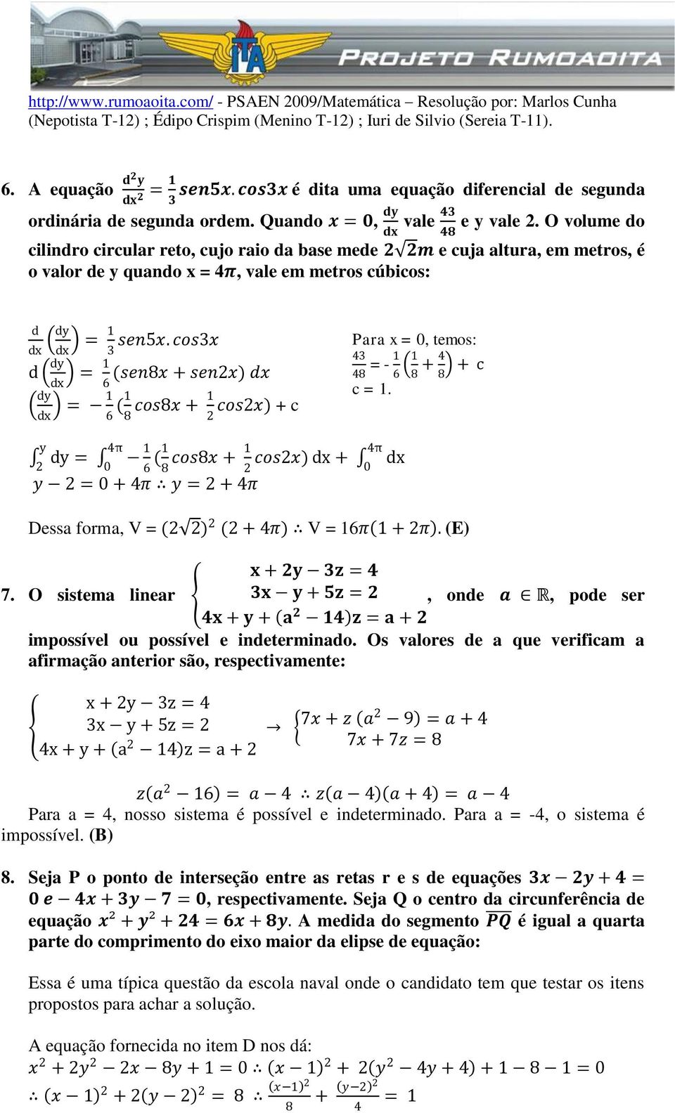 cosx = (sen8x + sen2x) dx 6 = 6 ( cos8x + cos2x) + c 8 2 Para x =, temos: 4 = - + 4 + c 48 6 8 8 c =.