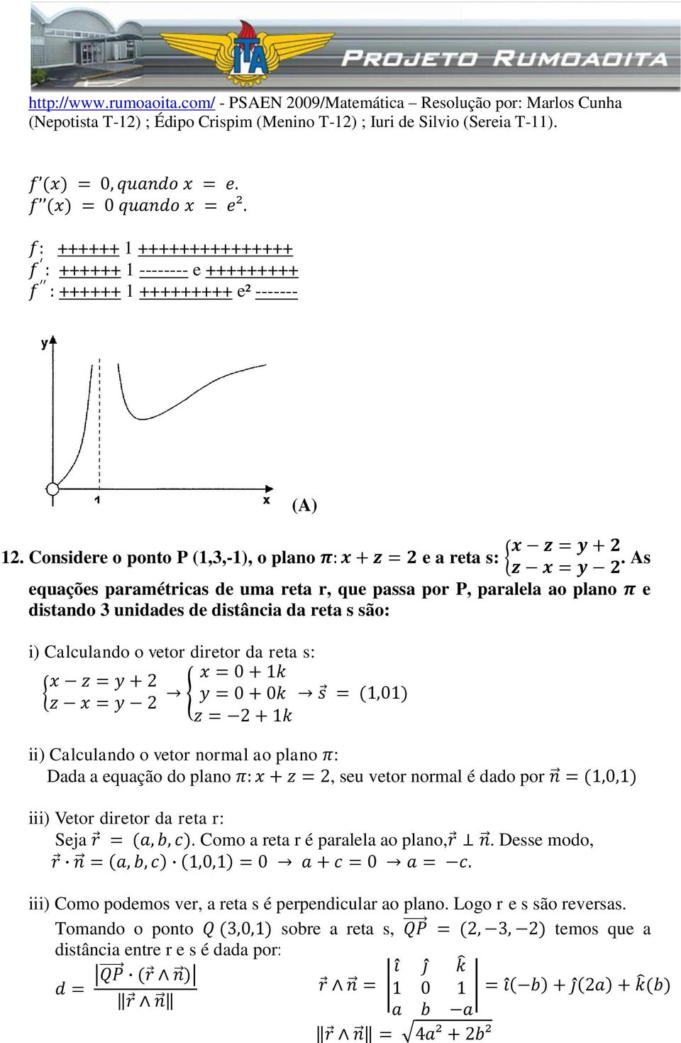 As equações paramétricas de uma reta r, que passa por P, paralela ao plano π e distando unidades de distância da reta s são: i) Calculando o vetor diretor da reta s: x z = y + 2 x = + k z x = y 2 y =