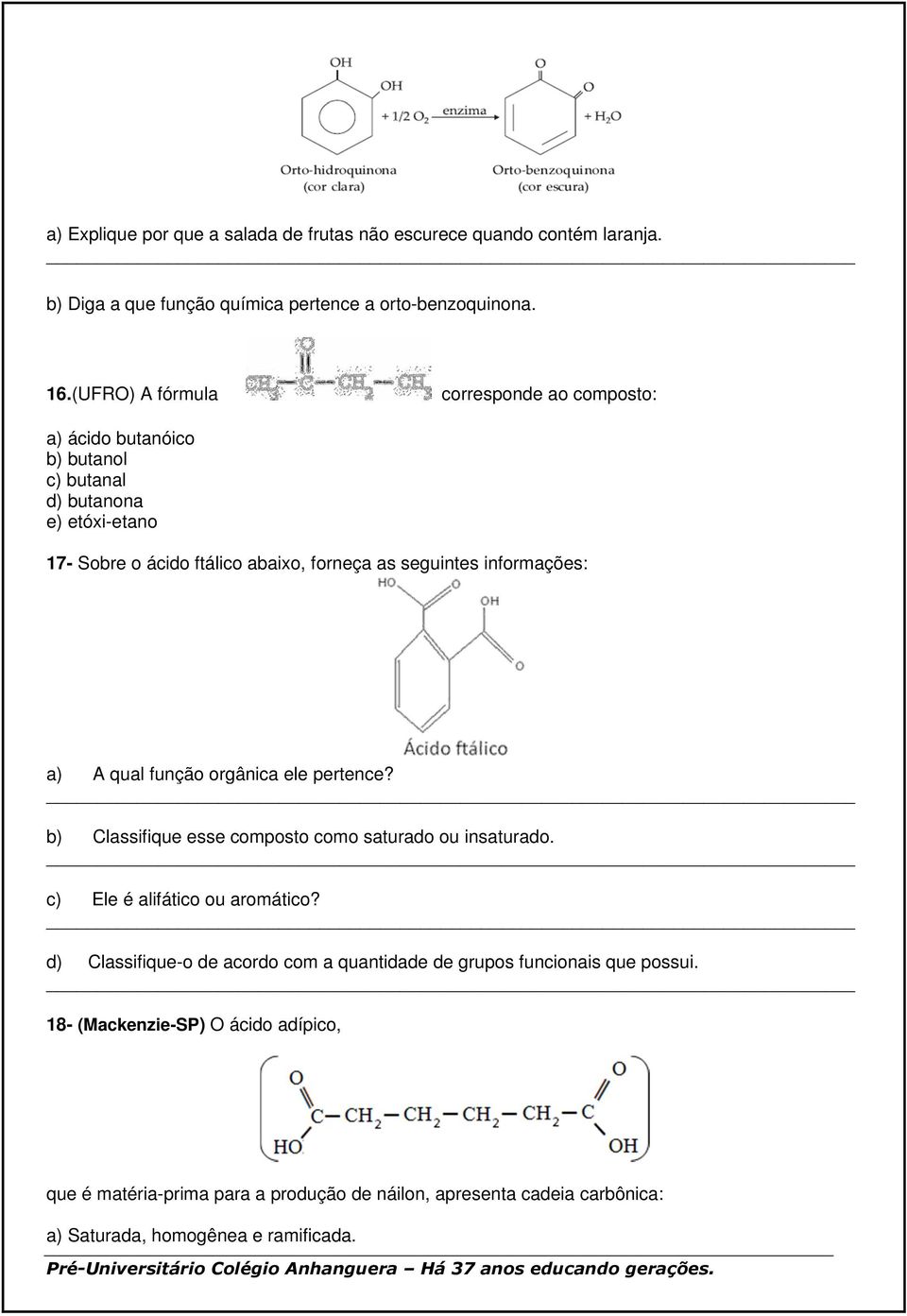 informações: a) A qual função orgânica ele pertence? b) Classifique esse composto como saturado ou insaturado. c) Ele é alifático ou aromático?