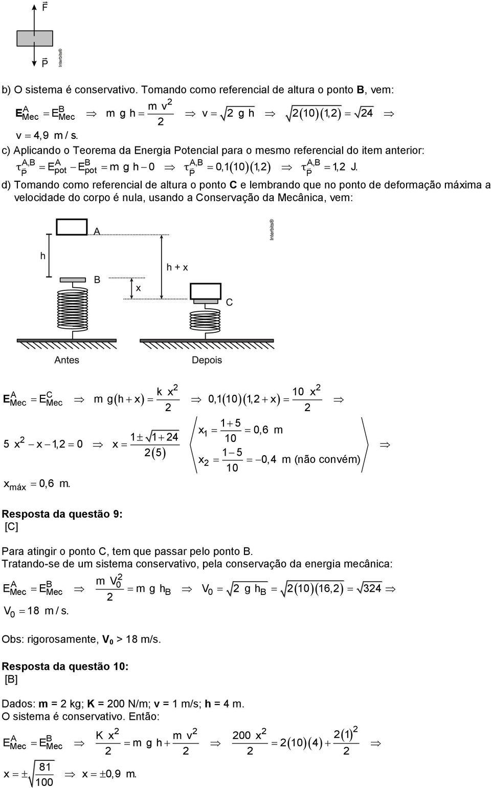 P P d) Tomando como referencial de altura o ponto C e lembrando que no ponto de deformação máxima a velocidade do corpo é nula, usando a Conservação da Mecânica, vem: máx A C k x 10 x EMec E Mec m gh