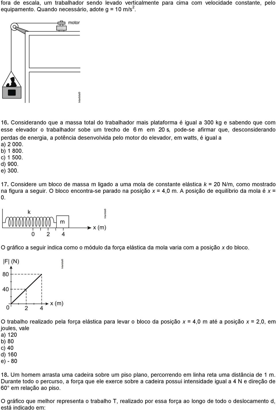 de energia, a potência desenvolvida pelo motor do elevador, em watts, é igual a a) 000. b) 1 800. c) 1 500. d) 900. e) 300. 17.