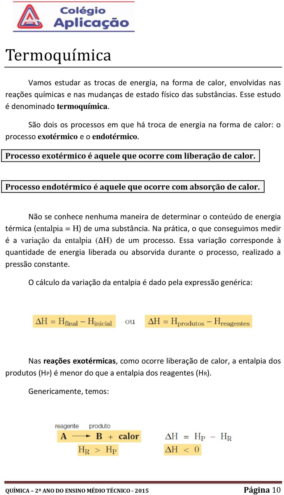 Processo endotérmico é aquele que ocorre com absorção de calor. Não se conhece nenhuma maneira de determinar o conteúdo de energia térmica (entalpia = H) de uma substância.