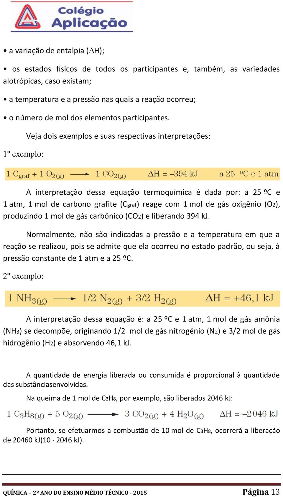 1º exemplo: Veja dois exemplos e suas respectivas interpretações: A interpretação dessa equação termoquímica é dada por: a 25 ºC e 1 atm, 1 mol de carbono grafite (Cgraf) reage com 1 mol de gás