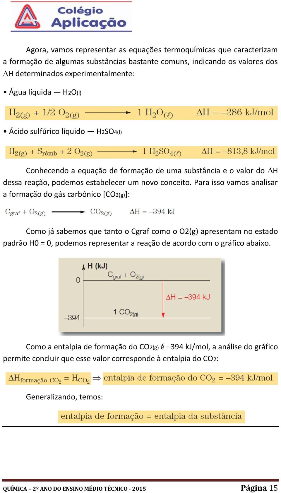 Para isso vamos analisar a formação do gás carbônico [CO2(g)]: Como já sabemos que tanto o Cgraf como o O2(g) apresentam no estado padrão H0 = 0, podemos representar a reação de acordo com o