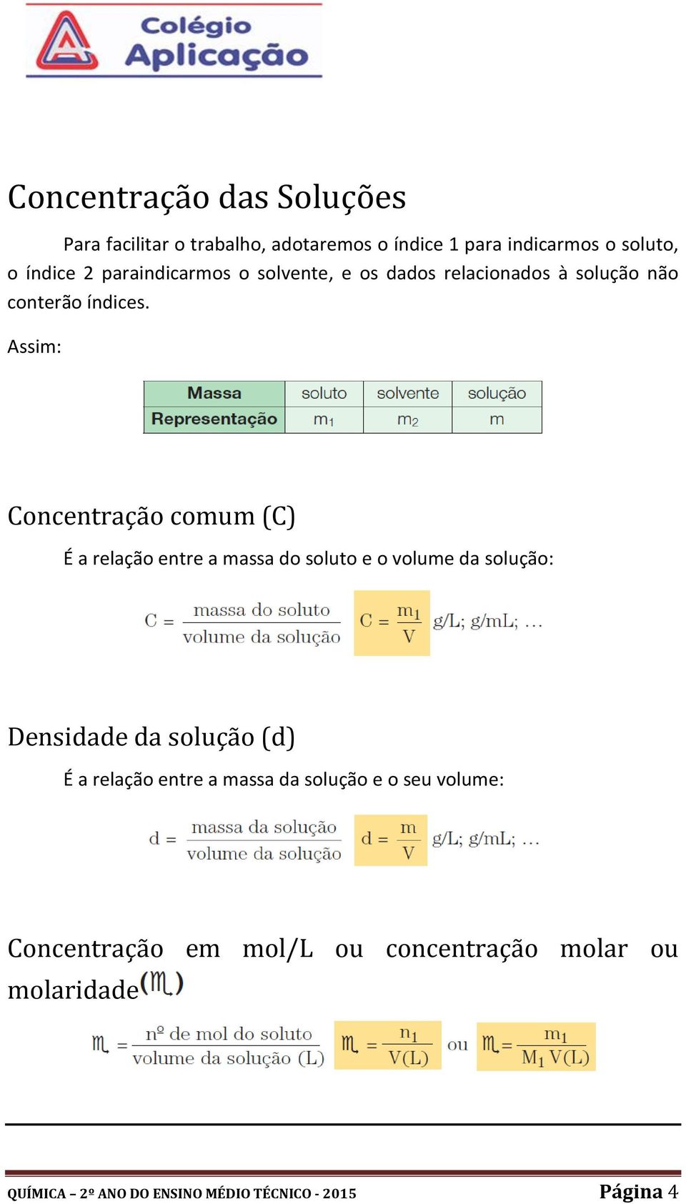 Assim: Concentração comum (C) É a relação entre a massa do soluto e o volume da solução: Densidade da solução (d) É a