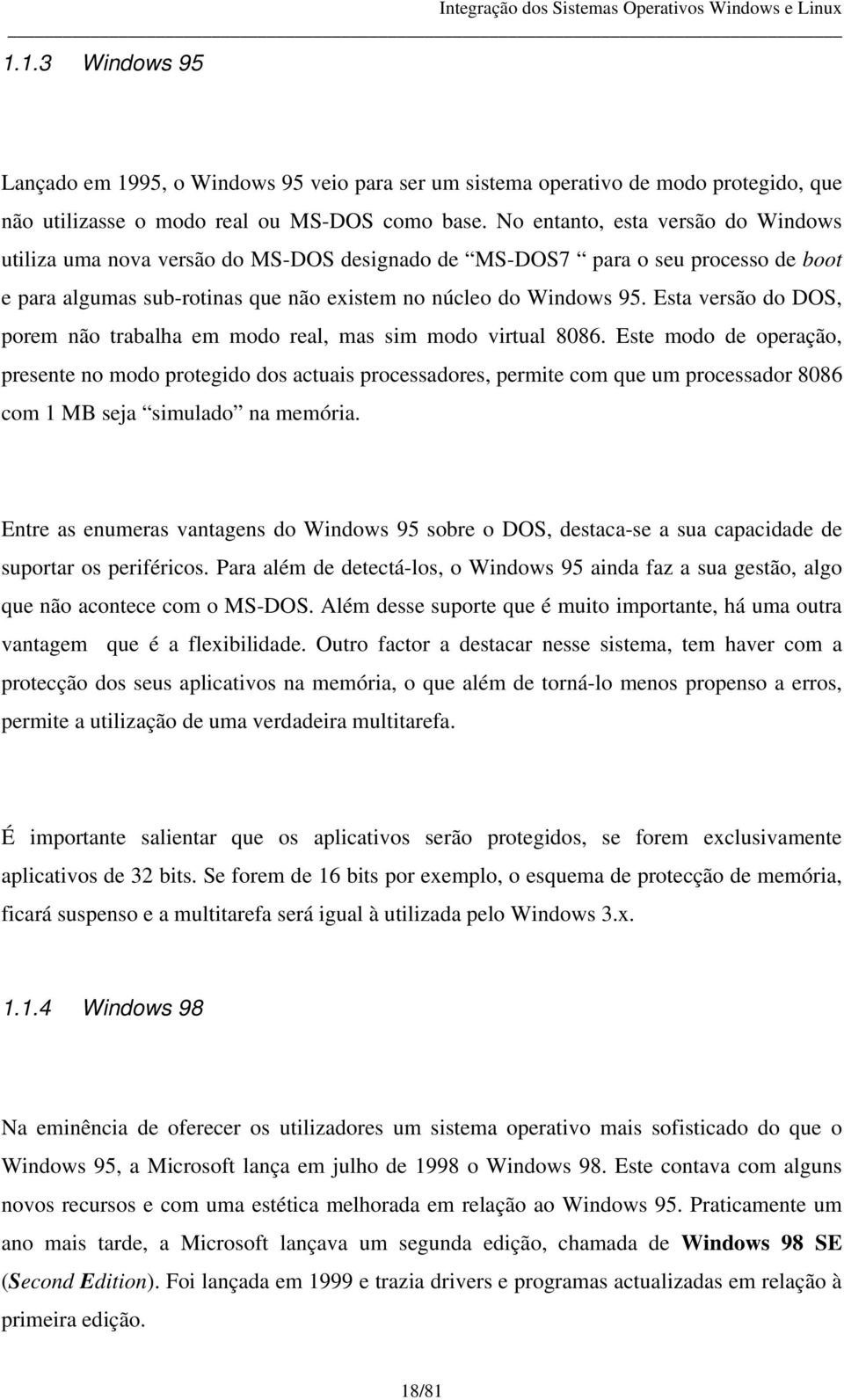 Esta versão do DOS, porem não trabalha em modo real, mas sim modo virtual 8086.