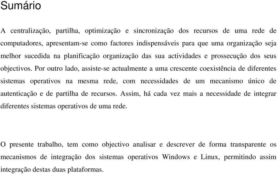 Por outro lado, assiste-se actualmente a uma crescente coexistência de diferentes sistemas operativos na mesma rede, com necessidades de um mecanismo único de autenticação e de partilha de