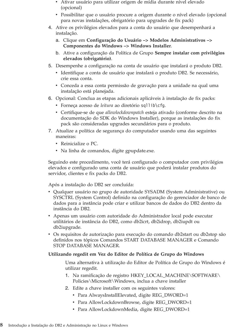 b. Atie a configuração da Política de Grupo Sempre instalar com priilégios eleados (obrigatório). 5. Desempenhe a configuração na conta de usuário que instalará o produto DB2.